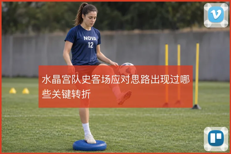 水晶宫队史客场应对思路出现过哪些关键转折
