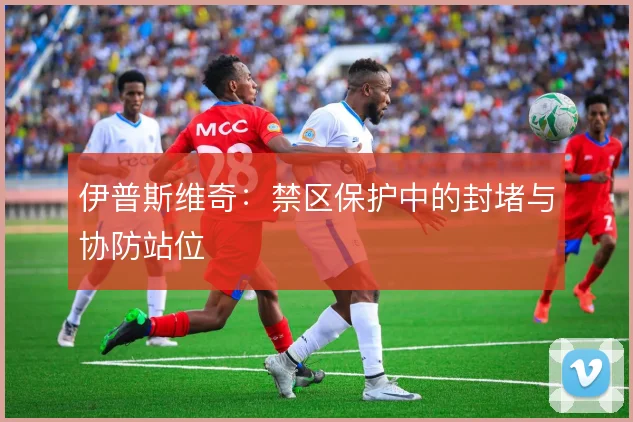 伊普斯维奇：禁区保护中的封堵与协防站位