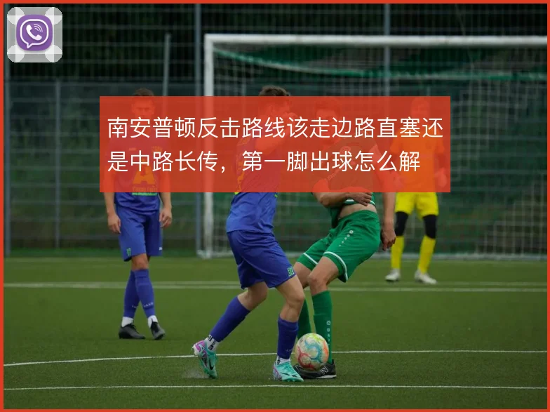 南安普顿反击路线该走边路直塞还是中路长传,第一脚出球怎么解