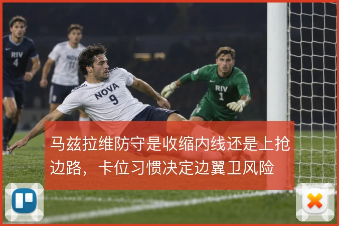 马兹拉维防守是收缩内线还是上抢边路，卡位习惯决定边翼卫风险