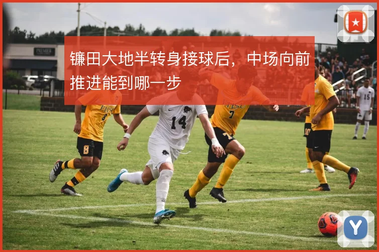 镰田大地半转身接球后,中场向前推进能到哪一步