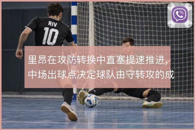 里昂在攻防转换中直塞提速推进，中场出球点决定球队由守转攻的成败