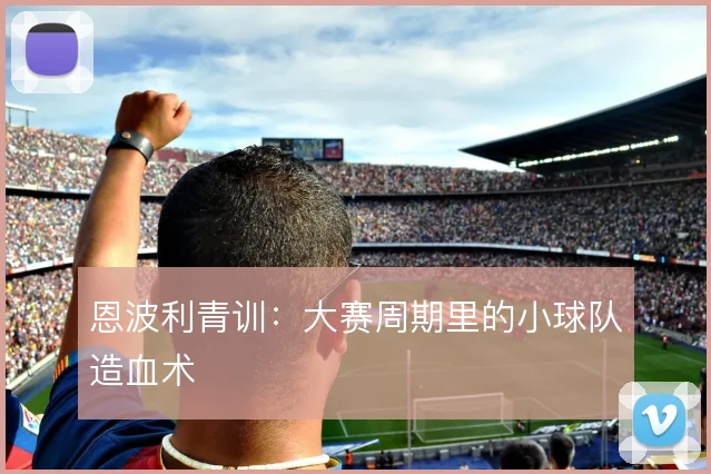 恩波利青训:大赛周期里的小球队造血术